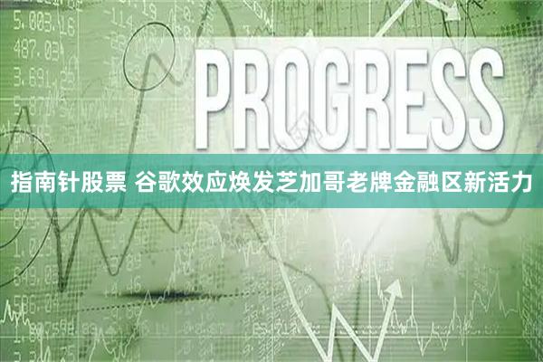 指南针股票 谷歌效应焕发芝加哥老牌金融区新活力